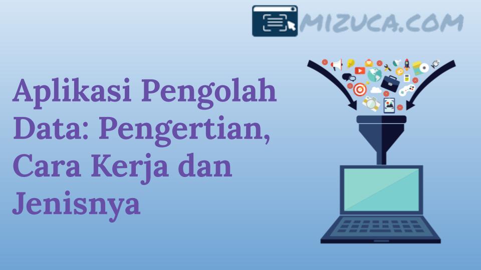 Aplikasi Pengolah Data Pengertian Cara Kerja Dan Jenisnya Mizuca Blog Review Tentang